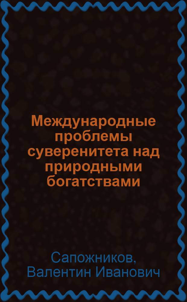 Международные проблемы суверенитета над природными богатствами : Автореферат дис. на соискание учен. степени д-ра юрид. наук