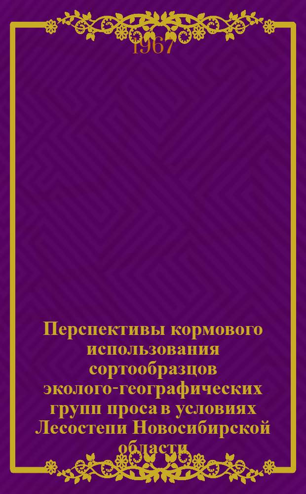 Перспективы кормового использования сортообразцов эколого-географических групп проса в условиях Лесостепи Новосибирской области : Автореферат дис. на соискание учен. степени канд. с.-х. наук