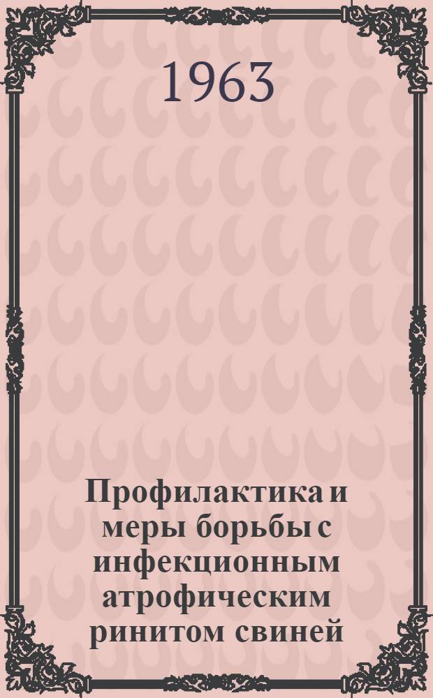 Профилактика и меры борьбы с инфекционным атрофическим ринитом свиней : Лекция для студентов-заочников зоотехн. фак. по курсу "Основы ветеринарии"