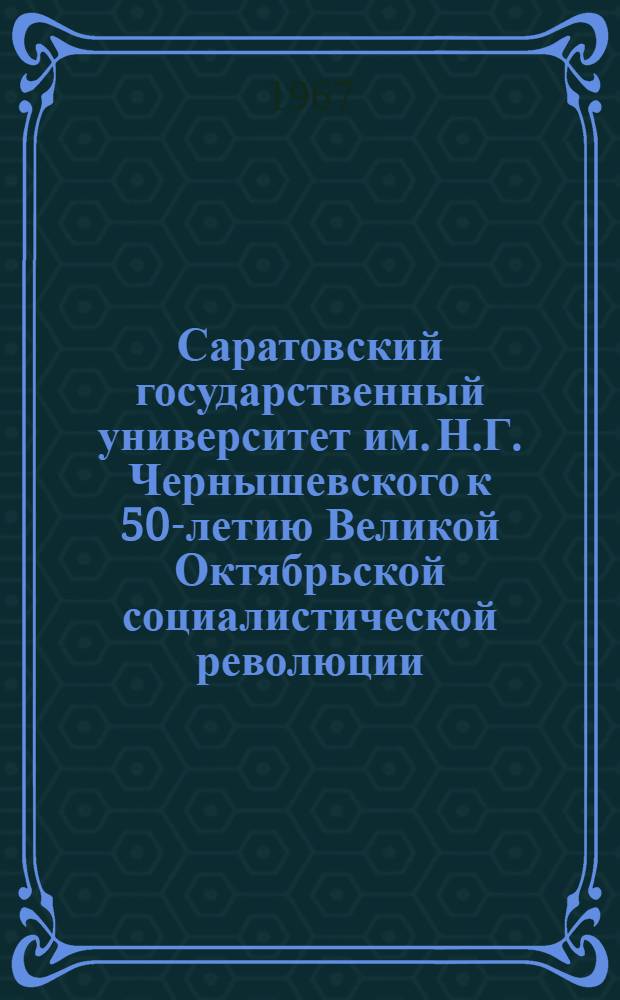 Саратовский государственный университет им. Н.Г. Чернышевского к 50-летию Великой Октябрьской социалистической революции : (Рек. список литературы)