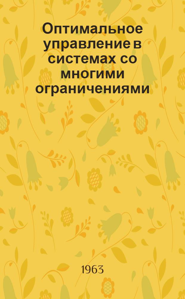 Оптимальное управление в системах со многими ограничениями : Доклад, представл. на Второй Междунар. конгресс ИФАК. г. Базель, Швейцария. (27 авг. - 4 сент. 1963 г.)