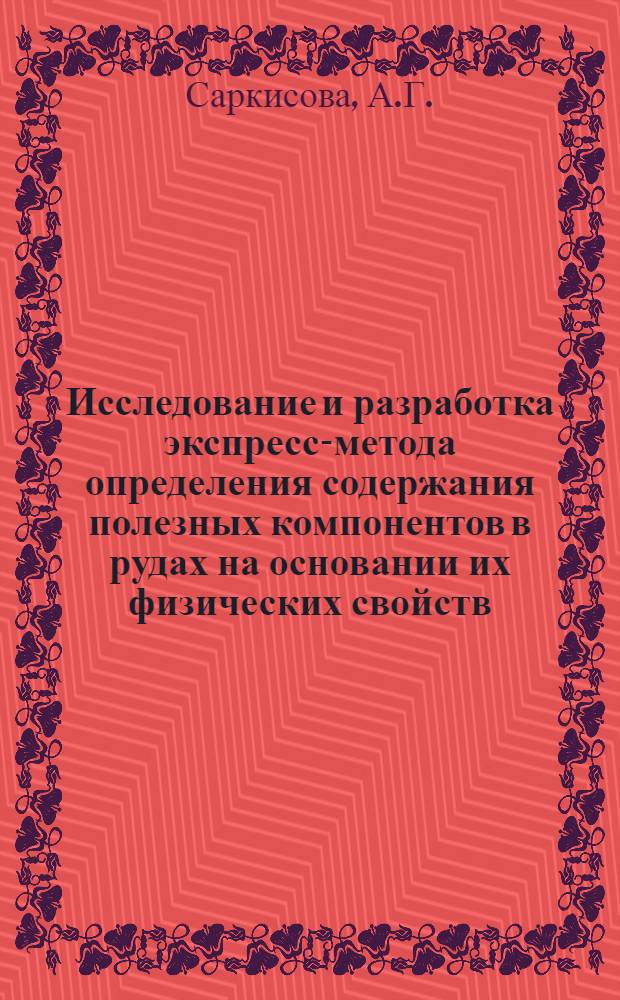 Исследование и разработка экспресс-метода определения содержания полезных компонентов в рудах на основании их физических свойств : (Применительно к полиметал. руде Ахтальского месторождения) : Автореферат дис. на соискание учен. степени канд. техн. наук : (046)