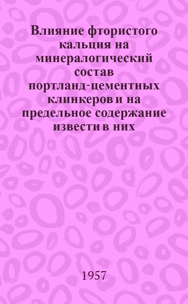 Влияние фтористого кальция на минералогический состав портланд-цементных клинкеров и на предельное содержание извести в них : Автореферат дис. на соискание учен. степени кандидата техн. наук