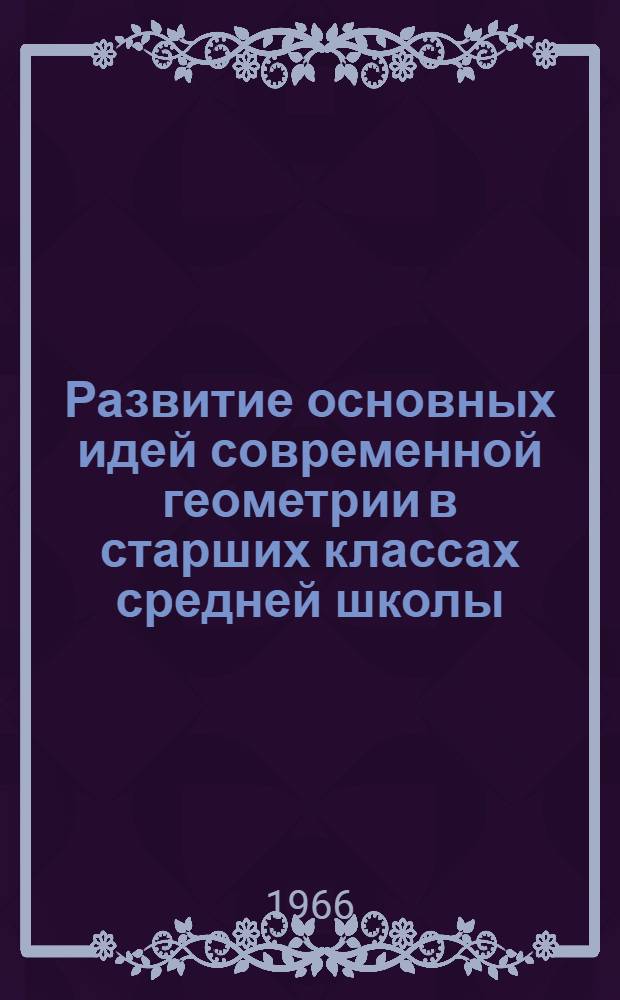 Развитие основных идей современной геометрии в старших классах средней школы : Автореферат дис. на соискание учен. степени канд. пед. наук (по методике преподавания математики)