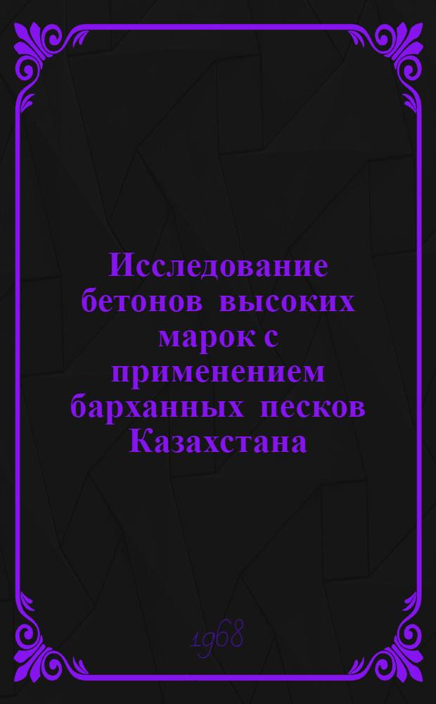 Исследование бетонов высоких марок с применением барханных песков Казахстана : Автореф. дис. на соискание учен. степени канд. техн. наук : (484)