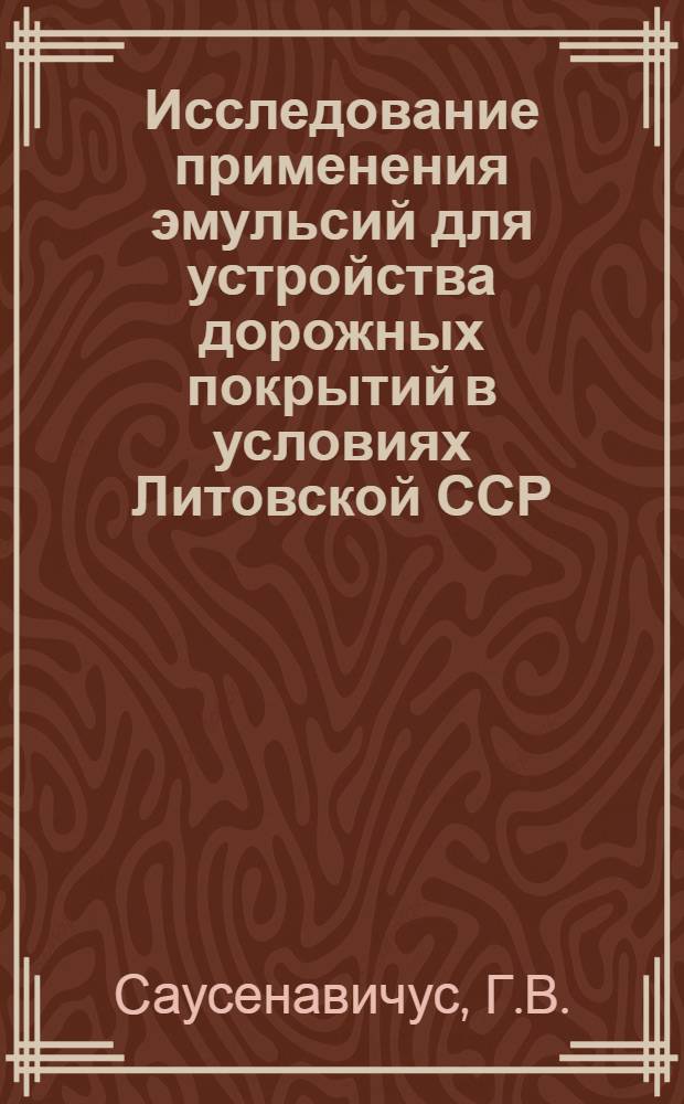 Исследование применения эмульсий для устройства дорожных покрытий в условиях Литовской ССР : Автореферат дис. на соискание учен. степени канд. техн. наук