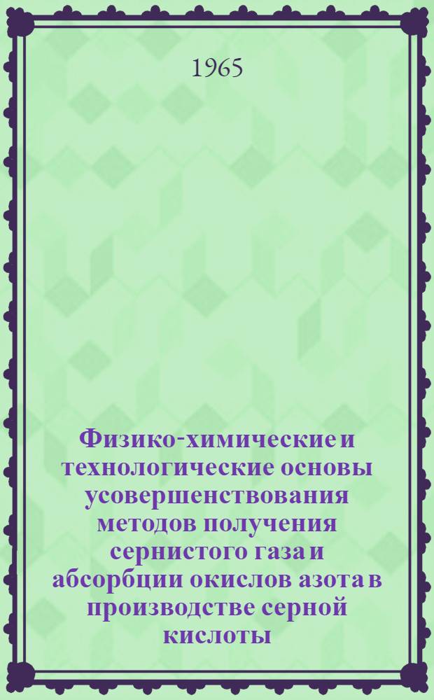 Физико-химические и технологические основы усовершенствования методов получения сернистого газа и абсорбции окислов азота в производстве серной кислоты : Автореферат дис. на соискание учен. степени доктора техн. наук