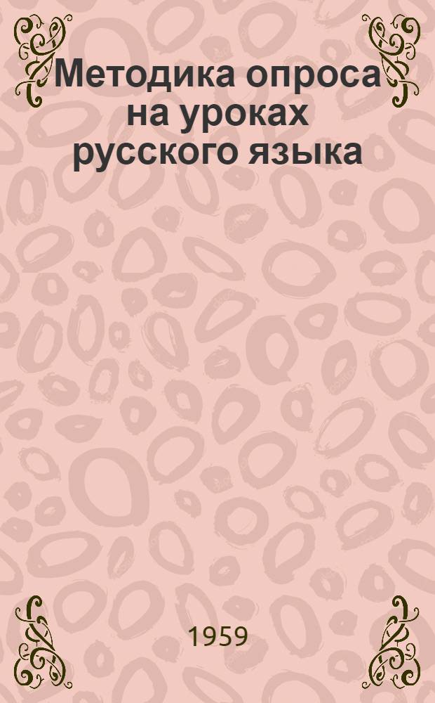 Методика опроса на уроках русского языка : (Лекция для студентов-заочников 5 курса фак. рус. яз. и литературы)