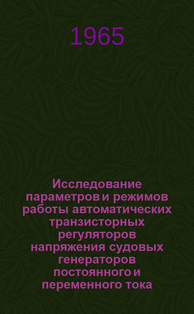 Исследование параметров и режимов работы автоматических транзисторных регуляторов напряжения судовых генераторов постоянного и переменного тока : Автореферат дис. на соискание учен.степени кандидата техн. наук