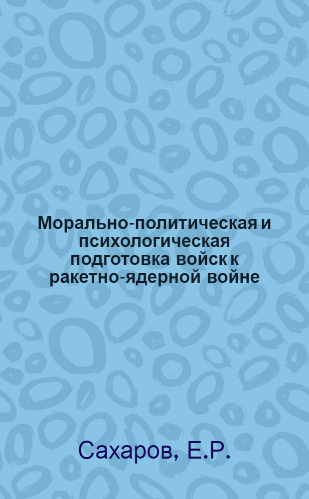 Морально-политическая и психологическая подготовка войск к ракетно-ядерной войне : Материал к семинару