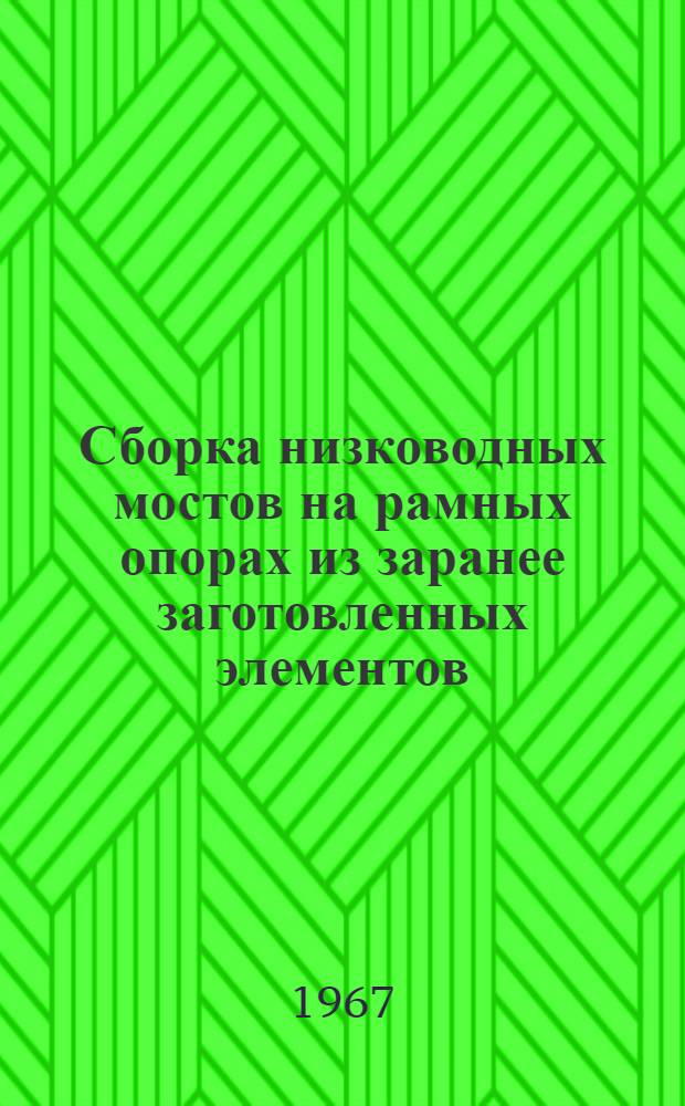 Сборка низководных мостов на рамных опорах из заранее заготовленных элементов : Техн. информация по опыту инженерных войск БВО