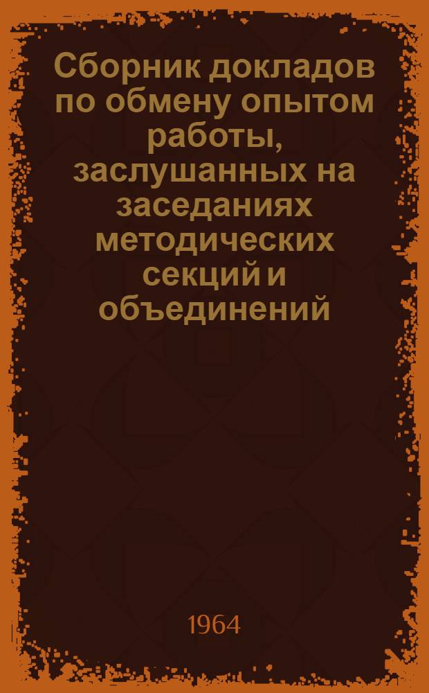 Сборник докладов по обмену опытом работы, заслушанных на заседаниях методических секций и объединений