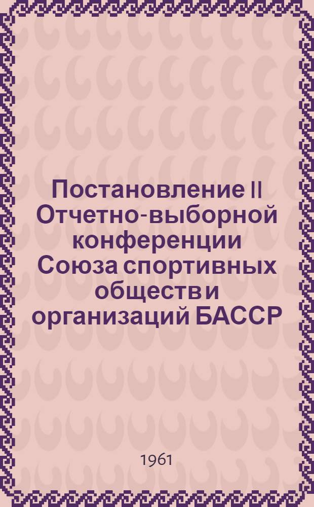 Постановление II Отчетно-выборной конференции Союза спортивных обществ и организаций БАССР. г. Уфа, от 15 апреля 1961 г. "О работе Республиканского совета Союза"