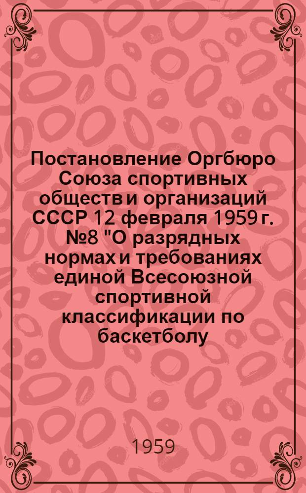 Постановление Оргбюро Союза спортивных обществ и организаций СССР 12 февраля 1959 г. № 8 "О разрядных нормах и требованиях единой Всесоюзной спортивной классификации по баскетболу, волейболу, хоккею, лыжному спорту, борьбе, боксу, гимнастике, городкам и настольному тенису"