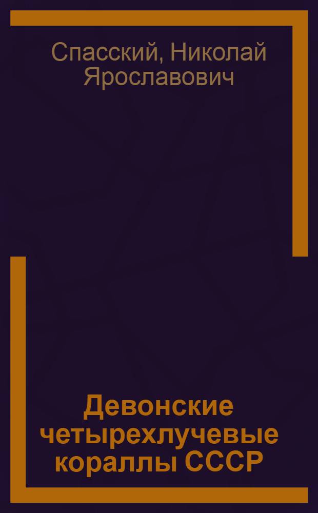 Девонские четырехлучевые кораллы СССР : (Систематика, палеоэкология, стратигр. и геогр. значение) : Автореферат дис. на соискание учен. степени доктора геол.-минералогич. наук