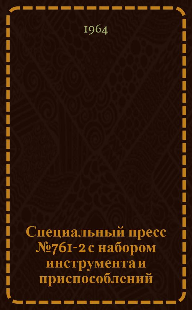 Специальный пресс № 761-2 с набором инструмента и приспособлений : Руководство по эксплуатации