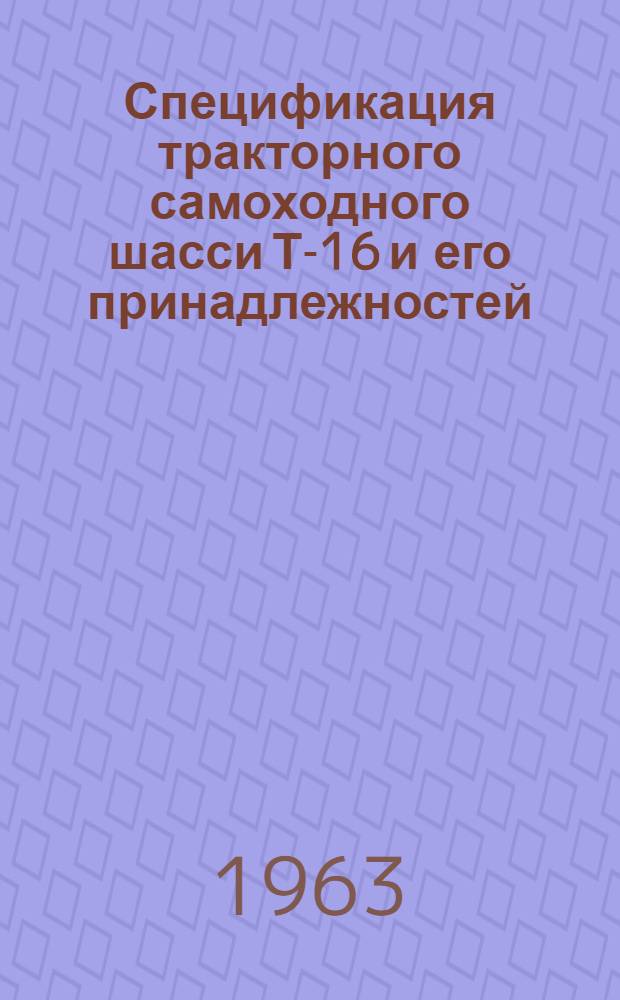 Спецификация тракторного самоходного шасси Т-16 и его принадлежностей : (Ведомость транспортировки по железной дороге)