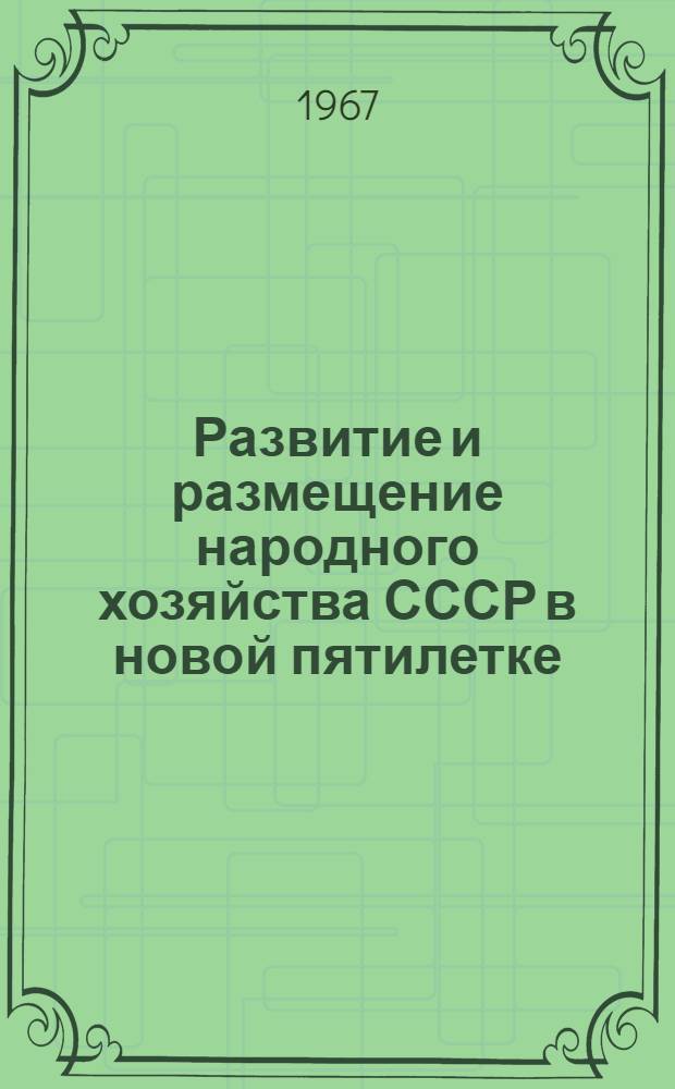 Развитие и размещение народного хозяйства СССР в новой пятилетке (1966-1970 гг.) : Учеб. пособие