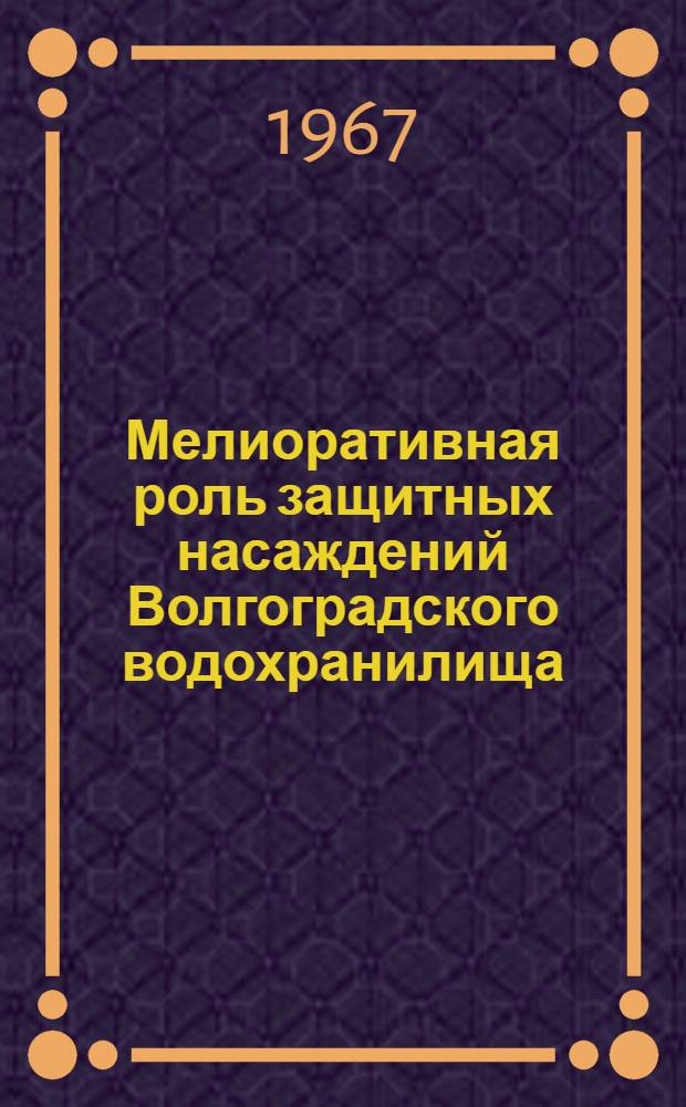 Мелиоративная роль защитных насаждений Волгоградского водохранилища : Автореферат дис. на соискание учен. степени канд. с.-х. наук