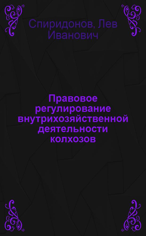 Правовое регулирование внутрихозяйственной деятельности колхозов : Автореферат дис. на соискание учен. степени канд. юрид. наук