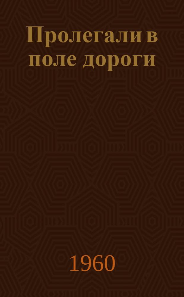 Пролегали в поле дороги : Рассказы