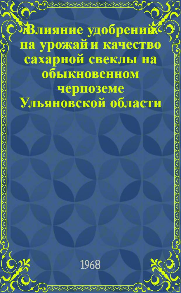 Влияние удобрений на урожай и качество сахарной свеклы на обыкновенном черноземе Ульяновской области : Автореферат дис. на соискание учен. степени канд. с.-х. наук