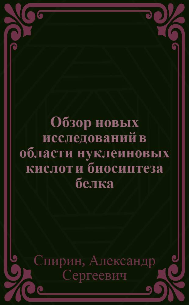 Обзор новых исследований в области нуклеиновых кислот и биосинтеза белка : (По материалам Гордоновской конференции и VI Междунар. биохим. конгресса)