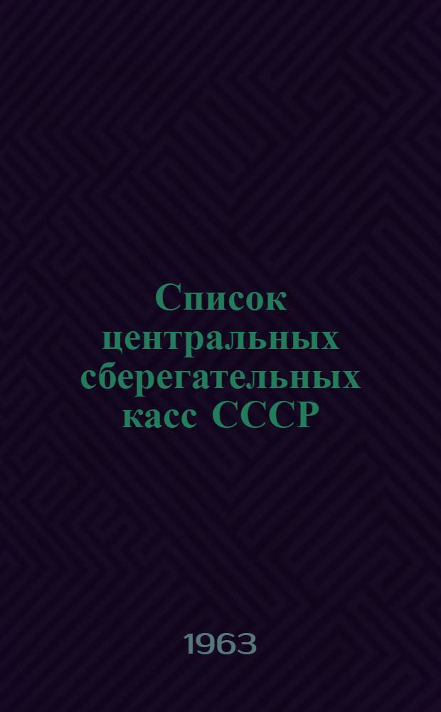 [Список центральных сберегательных касс СССР] : Дополнение... за период с 1 ноября 1962 по 1 сентября 1963 г