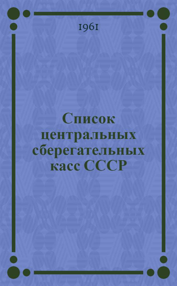 [Список центральных сберегательных касс СССР] : (Дополнение... за период с 1 апр. 1960 г. по 1 апр. 1961 г.)