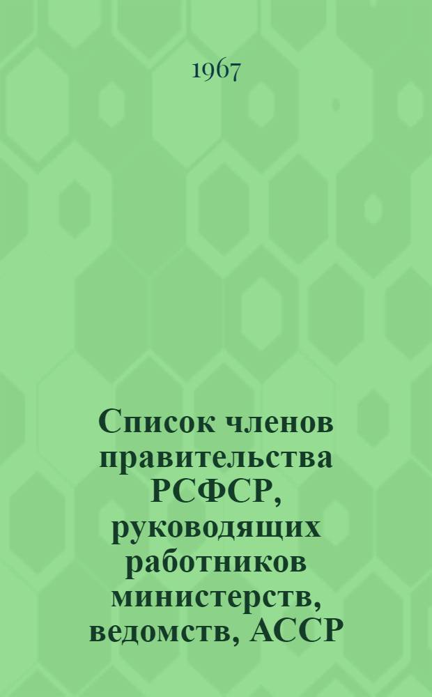 Список членов правительства РСФСР, руководящих работников министерств, ведомств, АССР, краев и областей РСФСР на 20 апреля 1967 г.