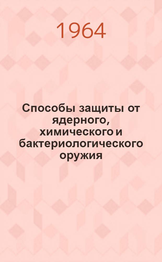 Способы защиты от ядерного, химического и бактериологического оружия : Учеб.-метод. пособие для обществ. инструкторов