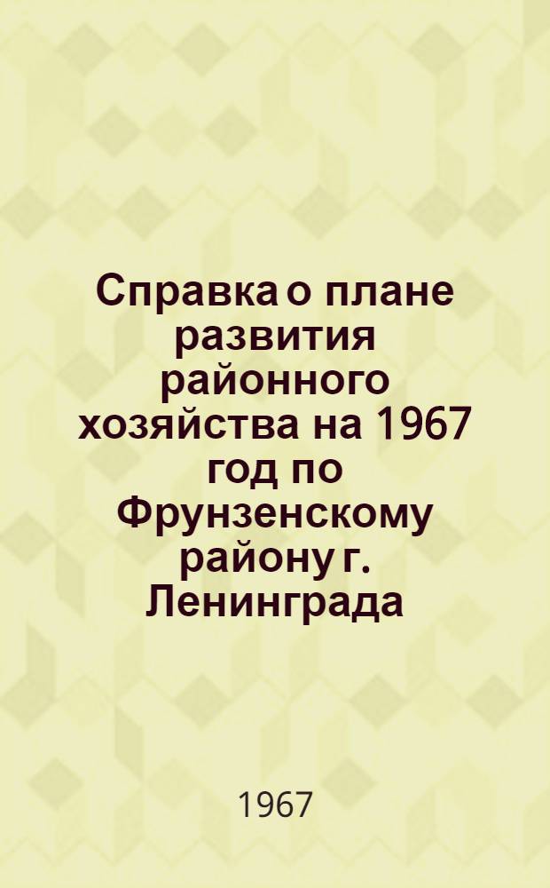 Справка о плане развития районного хозяйства на 1967 год по Фрунзенскому району [г. Ленинграда]