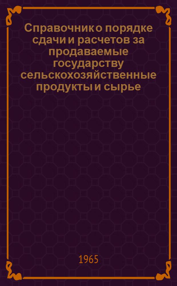 Справочник о порядке сдачи и расчетов за продаваемые государству сельскохозяйственные продукты и сырье