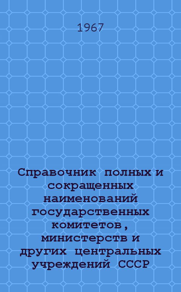 Справочник полных и сокращенных наименований государственных комитетов, министерств и других центральных учреждений СССР