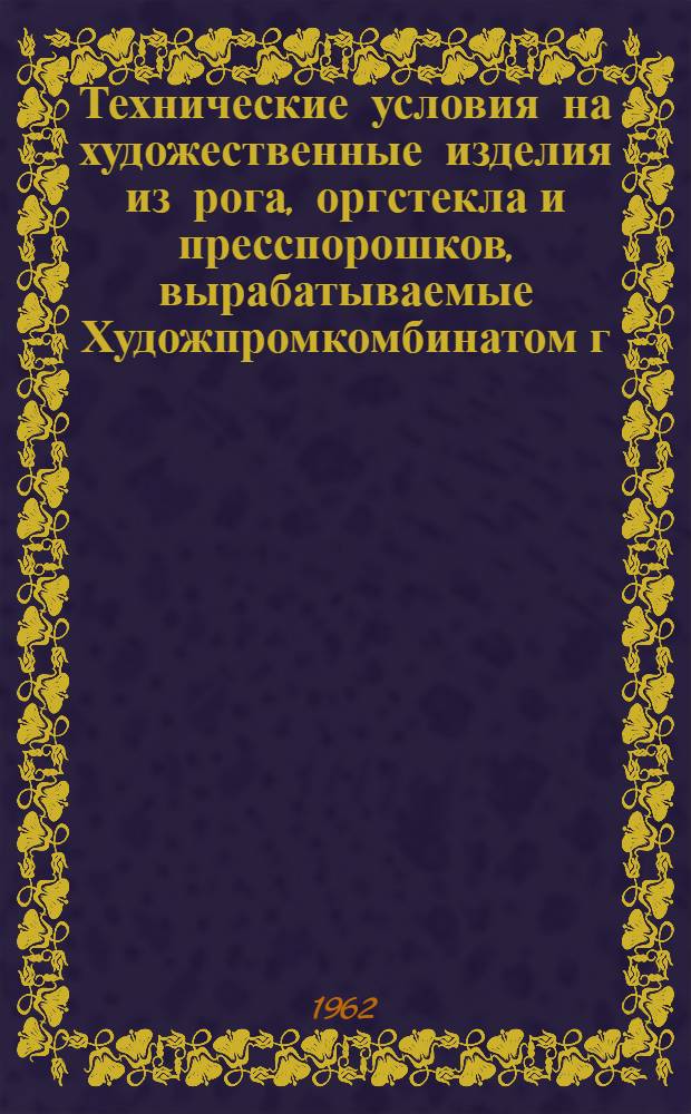 Технические условия на художественные изделия из рога, оргстекла и пресспорошков, вырабатываемые Художпромкомбинатом г. Кисловодска