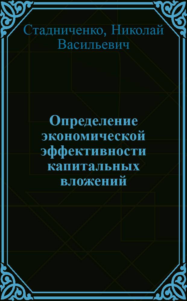 Определение экономической эффективности капитальных вложений (в строительство новых и реконструкций действующих предприятий и новую технику) : Методика : (Учеб. пособие)
