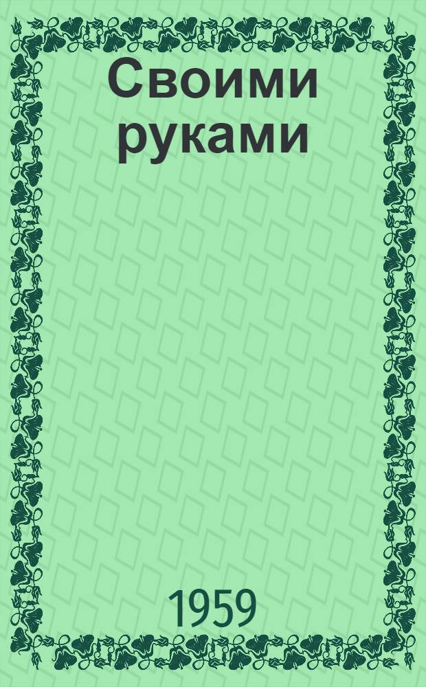 Своими руками; Лейтенант Вернидуб; Одиннадцатый день: Рассказы / Ил.: Н. Гордейчик; Гл. полит. упр. Советской Армии и Воен.-Мор. Флота