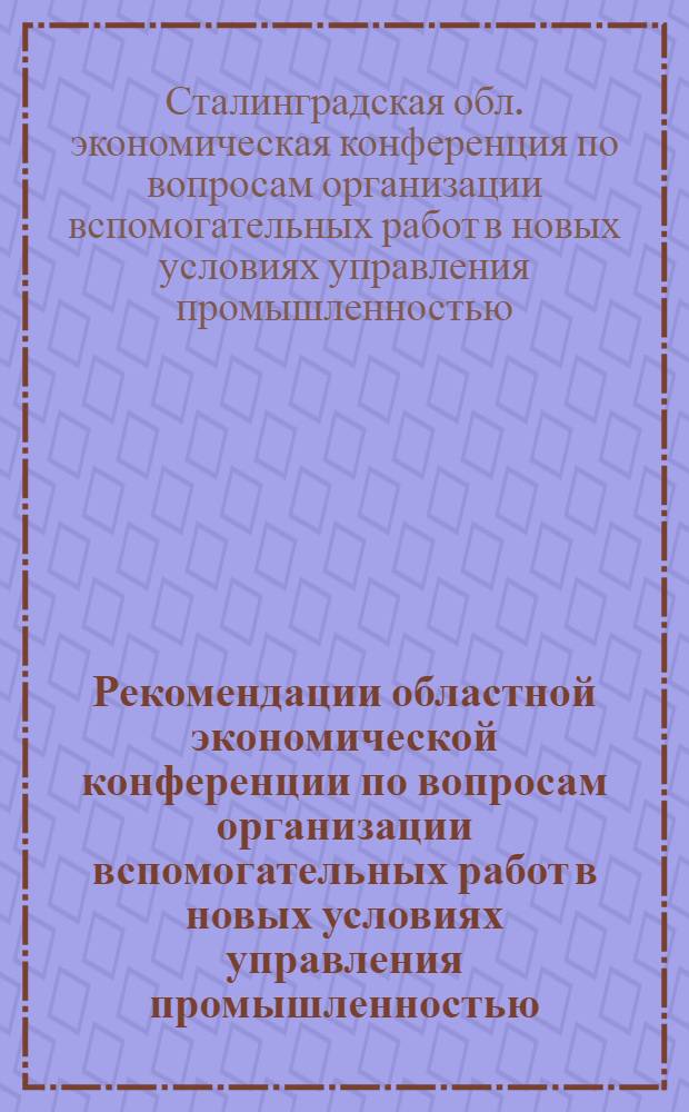 Рекомендации областной экономической конференции по вопросам организации вспомогательных работ в новых условиях управления промышленностью, транспортом и строительством : Проект