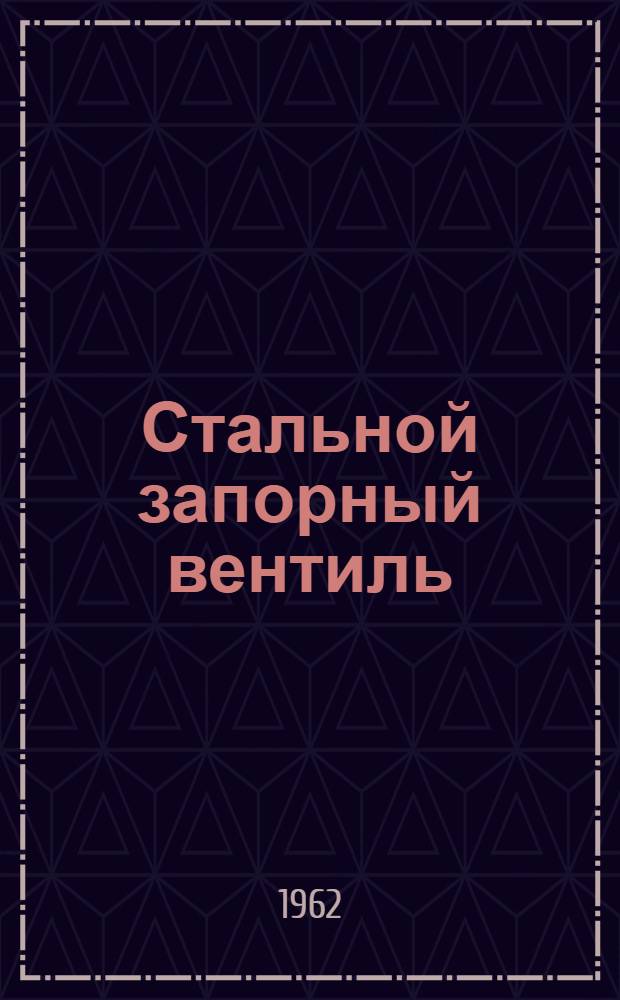 Стальной запорный вентиль : Паспорт и инструкция по монтажу и эксплуатации