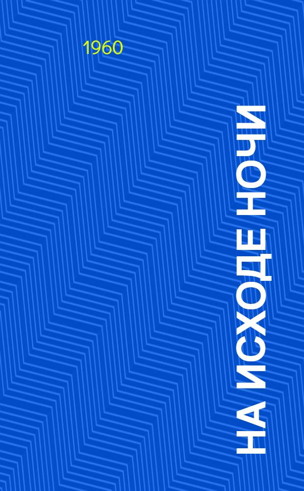 На исходе ночи : (Драма в 4 д., 9 карт.)