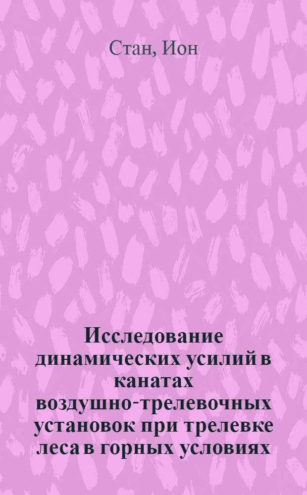 Исследование динамических усилий в канатах воздушно-трелевочных установок при трелевке леса в горных условиях : Автореферат дис. на соискание учен. степени кандидата техн. наук