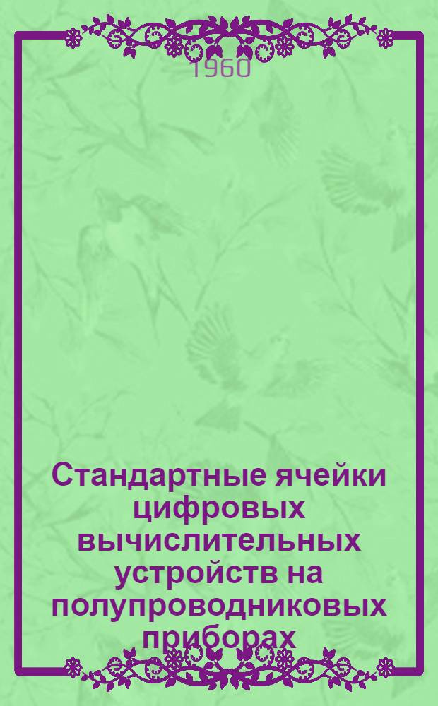 Стандартные ячейки цифровых вычислительных устройств на полупроводниковых приборах : Информ. сообщение