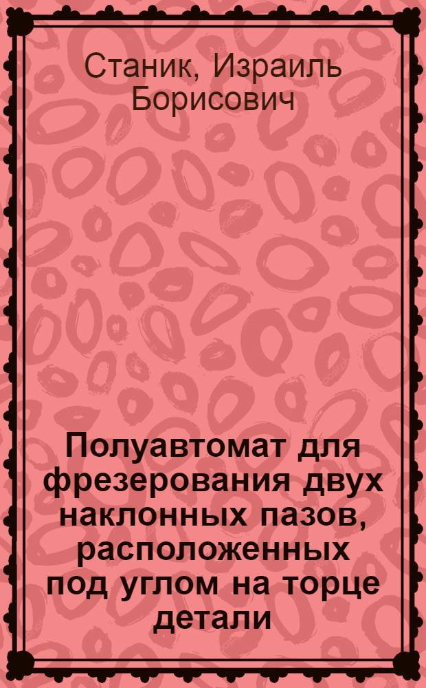 Полуавтомат для фрезерования двух наклонных пазов, расположенных под углом на торце детали