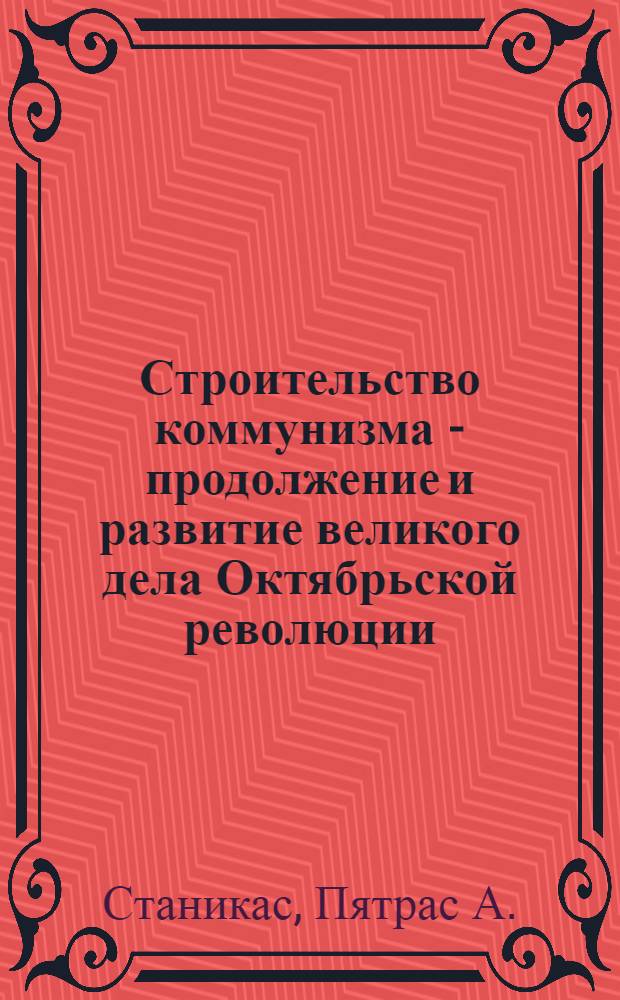 Строительство коммунизма - продолжение и развитие великого дела Октябрьской революции