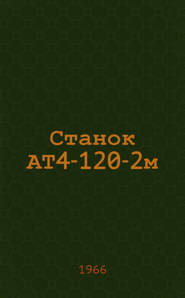 Станок АТ4-120-2м : Инструкция по монтажу и эксплуатации