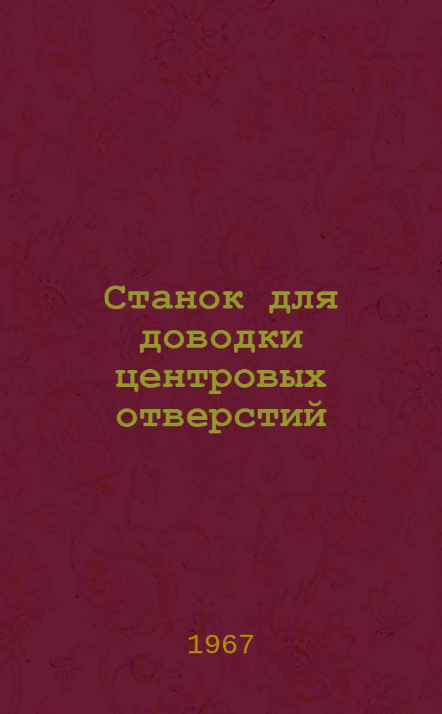 Станок для доводки центровых отверстий : Модель 3922 : Паспорт, руководство по эксплуатации, акт приемки