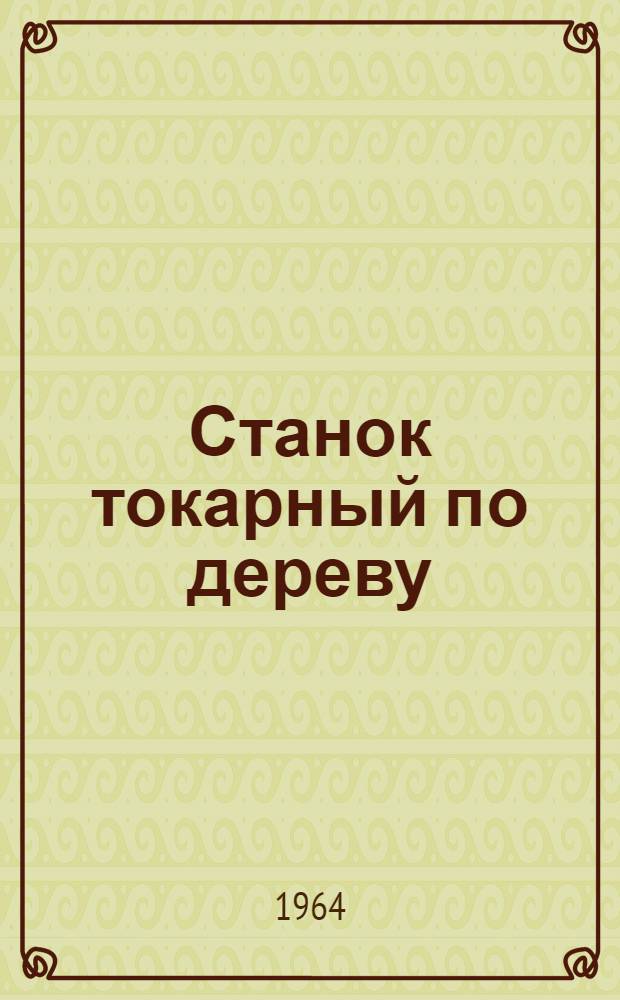 Станок токарный по дереву : Модель "ТД-120" : Паспорт, техн. испытание, комплектация, упаковочный лист, инструкция по эксплуатации и техн. обслуживанию