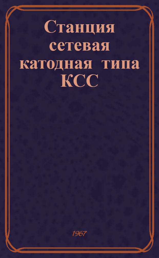 Станция сетевая катодная типа КСС/61 : Техн. описание 00000ТО и паспорт 00000П