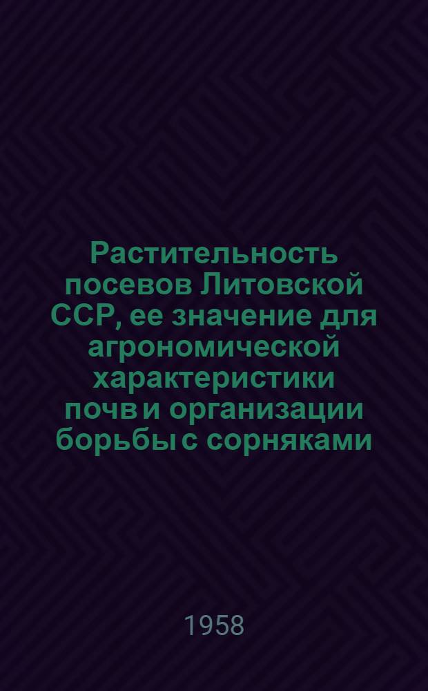 Растительность посевов Литовской ССР, ее значение для агрономической характеристики почв и организации борьбы с сорняками : Автореферат дис. на соискание учен. степени кандидата с.-х. наук