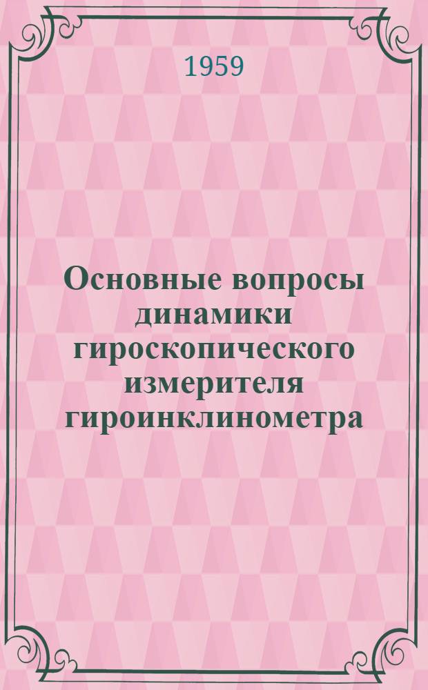 Основные вопросы динамики гироскопического измерителя гироинклинометра : Автореферат дис. на соискание учен. степени кандидата техн. наук